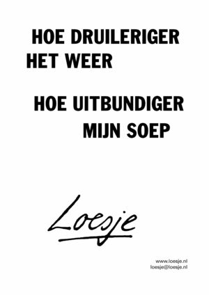Hoe druileriger het weer / hoe uitbundiger mijn soep