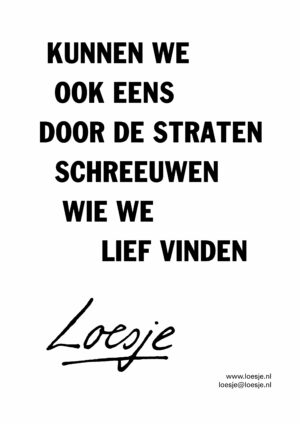 Kunnen we ook eens door de straten schreeuwen wie we lief vinden