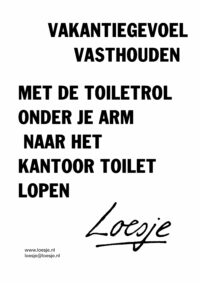 vakantiegevoel vasthouden / met de toiletrol onder je arm naar het kantoor toilet lopen