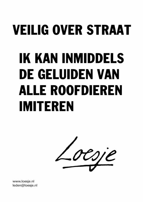 Veilig over straat / ik kan inmiddels de geluiden van alle roofdieren imiteren