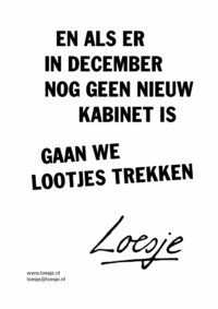 en als er in december nog geen nieuw kabinet is / gaan we lootjes trekken