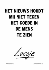 Het nieuws houdt mij niet tegen het goede in de mens te zien