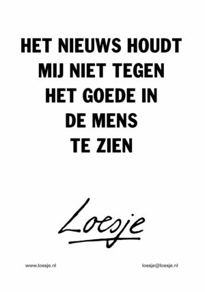 Het nieuws houdt mij niet tegen het goede in de mens te zien