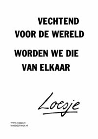 Vechtend voor de wereld / worden we die van elkaar