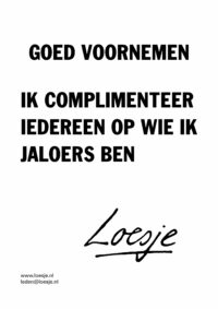 Goed voornemen / ik complimenteer iedereen op wie ik jaloers ben
