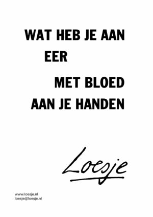 Wat heb je aan eer met bloed aan je handen