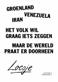 Groenland / Venezuela / Iran / het volk wil graag iets zeggen / maar de wereld praat er doorheen
