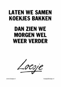 Laten we samen koekjes bakken / dan zien we morgen wel weer verder