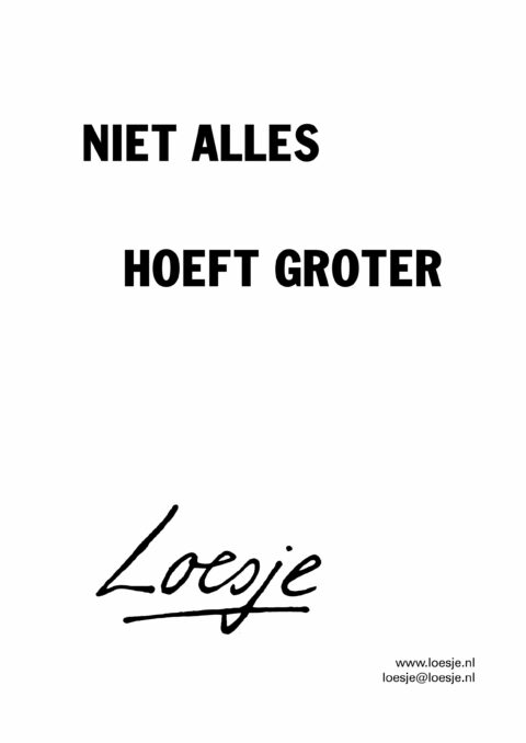 Niet alles hoeft groter