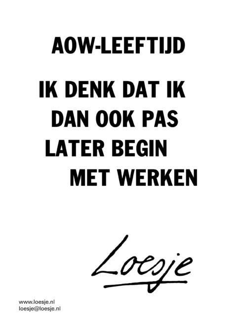 AOW-leeftijd omhoog / ik denk dat ik dan ook pas later begin met werken