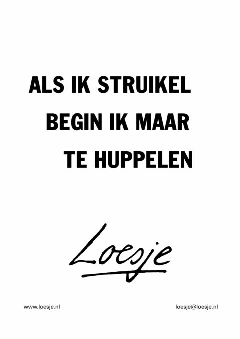 Als ik struikel / begin ik maar te huppelen
