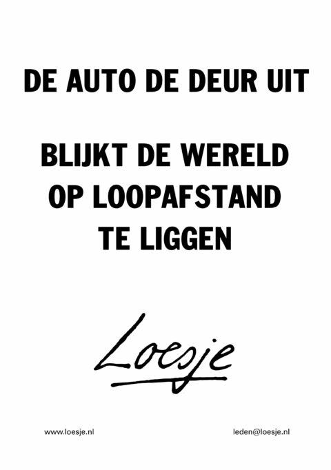 De auto de deur uit / blijkt de wereld op loopafstand te liggen