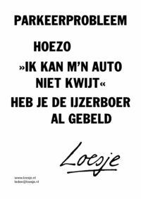 Parkeerprobleem / hoezo »ik kan m’n auto niet kwijt«/ heb je de ijzerboer al gebeld
