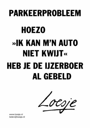 Parkeerprobleem / hoezo »ik kan m’n auto niet kwijt«/ heb je de ijzerboer al gebeld