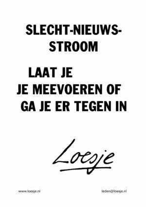 Slechtnieuwsstroom / laat je je meevoeren of ga je ertegenin