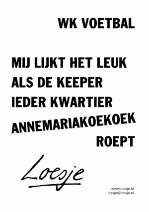 WK Voetbal mij lijkt het leuk als de keeper ieder kwartier Annemariakoekoek roept