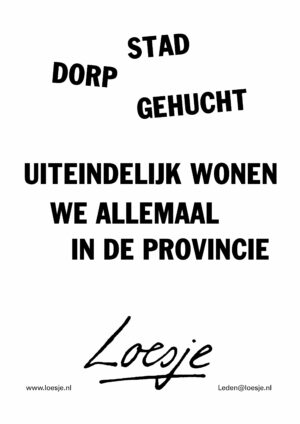 Stad/dorp/gehucht/ uiteindelijk wonen we allemaal in de provincie