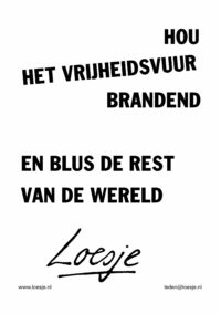 Hou het vrijheidsvuur brandend en blus de rest van de wereld