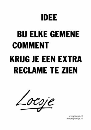 Idee / bij elke gemene comment krijg je een extra reclame te zien