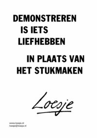 Demonstreren is iets liefhebben / in plaats van het stukmaken