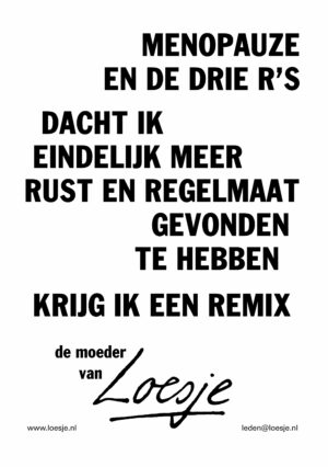 Menopauze en de drie R’s dacht ik eindelijk meer rust en regelmaat gevonden te hebben krijg ik een remix