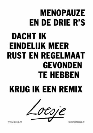 Menopauze en de drie R’s dacht ik eindelijk meer rust en regelmaat gevonden te hebben krijg ik een remix