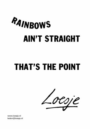 Rainbows ain’t straight that’s the point