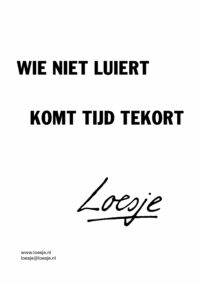 Wie niet luiert / komt tijd te kort