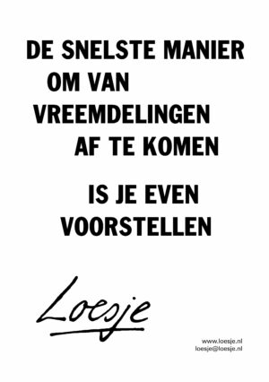 De snelste manier om van vreemdelingen af te komen / is je even voorstellen