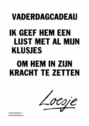Vaderdagcadeau / ik geef hem een lijst met al mijn klusjes / om hem in zijn kracht te zetten