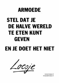 Armoede / stel dat je de halve wereld te eten kunt geven / en je doet het niet