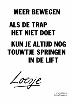 Meer bewegen / als de trap het niet doet / kun je altijd nog touwtje springen in de lift