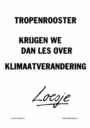 Tropenrooster / krijgen we dan les over klimaatverandering