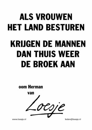 Als de vrouwen het land besturen / krijgen de mannen thuis dan weer de broek aan – Oom Herman