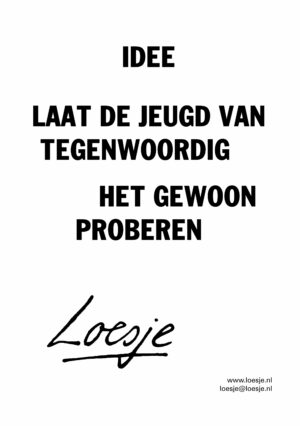 Idee / laat de jeugd van tegenwoordig het gewoon proberen