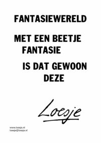 Fantasiewereld / met een beetje fantasie is dat gewoon deze