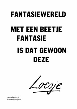 Fantasiewereld / met een beetje fantasie is dat gewoon deze