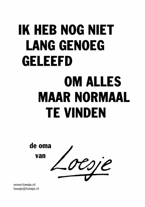 Ik heb nog niet lang genoeg geleefd / om alles maar normaal te vinden – de oma van