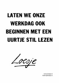 Laten we onze werkdag ook beginnen met een uurtje stillezen