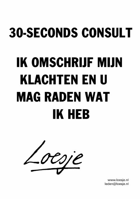 30 seconds consult / ik omschrijf mijn klachten en u mag raden wat ik heb