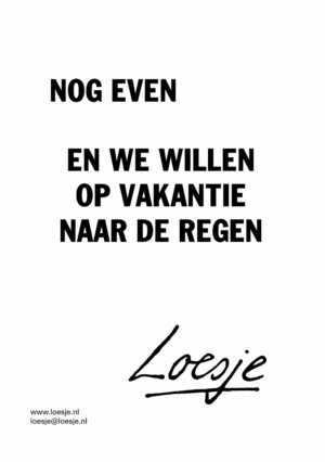 Nog even en we gaan op vakantie naar de regen