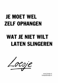 Je moet wel zelf ophangen wat je niet wilt laten slingeren