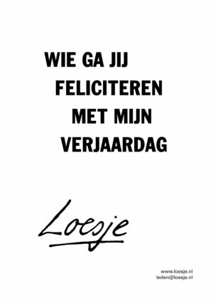 Wie ga jij allemaal feliciteren met mijn verjaardag