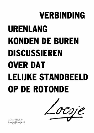 Verbinding / urenlang konden de buren discussiëren over dat lelijke standbeeld op de rotonde