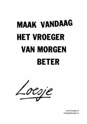 Maak vandaag het vroeger van morgen beter