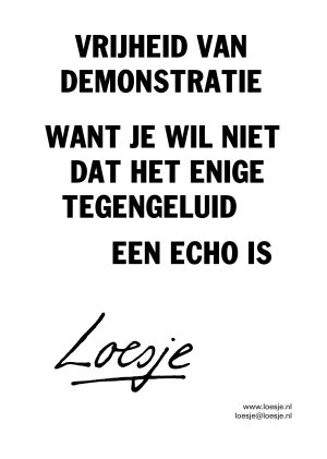 Vrijheid van demonstratie / want je wil niet dat het enige tegengeluid een echo is